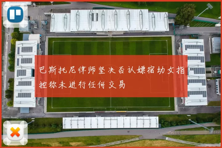 巴斯托尼律师坚决否认嫖宿幼女指控称未进行任何交易